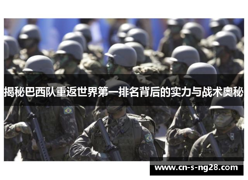 揭秘巴西队重返世界第一排名背后的实力与战术奥秘 揭秘巴西队重返世界第一排名背后的实力与战术奥秘