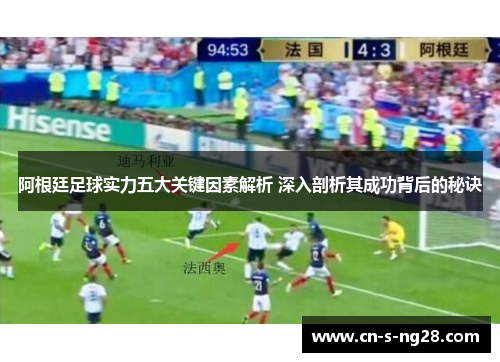 阿根廷足球实力五大关键因素解析 深入剖析其成功背后的秘诀 阿根廷足球实力五大关键因素解析 深入剖析其成功背后的秘诀