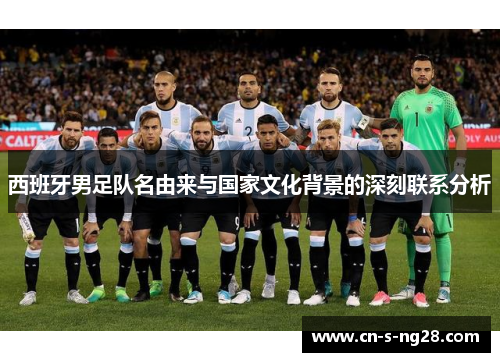 西班牙男足队名由来与国家文化背景的深刻联系分析