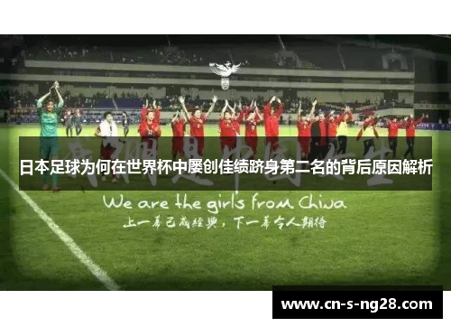 日本足球为何在世界杯中屡创佳绩跻身第二名的背后原因解析