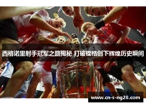 西格诺里射手冠军之路揭秘 打破桎梏创下辉煌历史瞬间