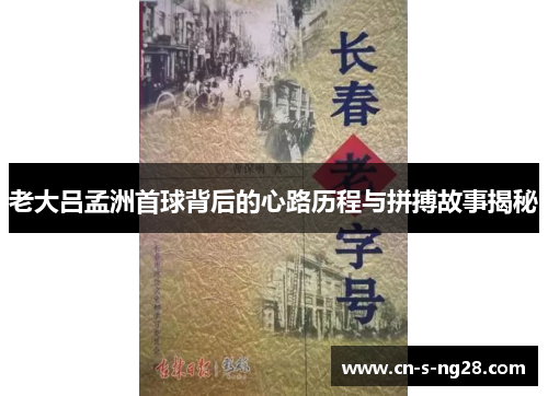 老大吕孟洲首球背后的心路历程与拼搏故事揭秘