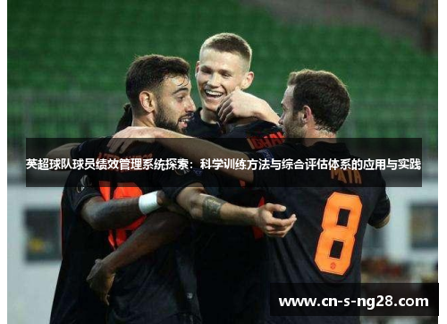 英超球队球员绩效管理系统探索：科学训练方法与综合评估体系的应用与实践
