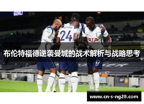 布伦特福德逆袭曼城的战术解析与战略思考 布伦特福德逆袭曼城的战术解析与战略思考