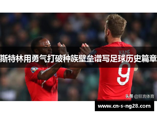 斯特林用勇气打破种族壁垒谱写足球历史篇章