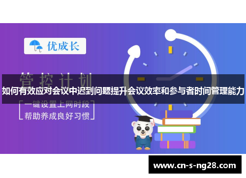 如何有效应对会议中迟到问题提升会议效率和参与者时间管理能力 如何有效应对会议中迟到问题提升会议效率和参与者时间管理能力