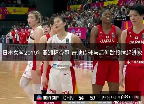 日本女篮2019年亚洲杯夺冠 击地传球与后仰跳投撑起进攻